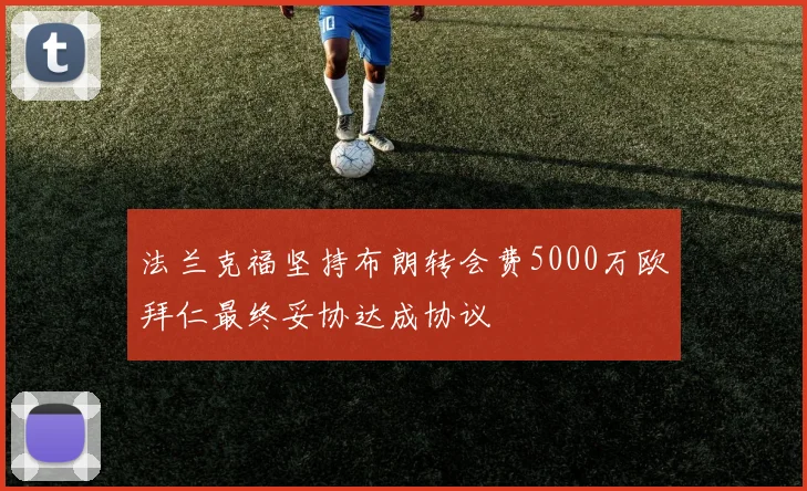 法兰克福坚持布朗转会费5000万欧拜仁最终妥协达成协议
